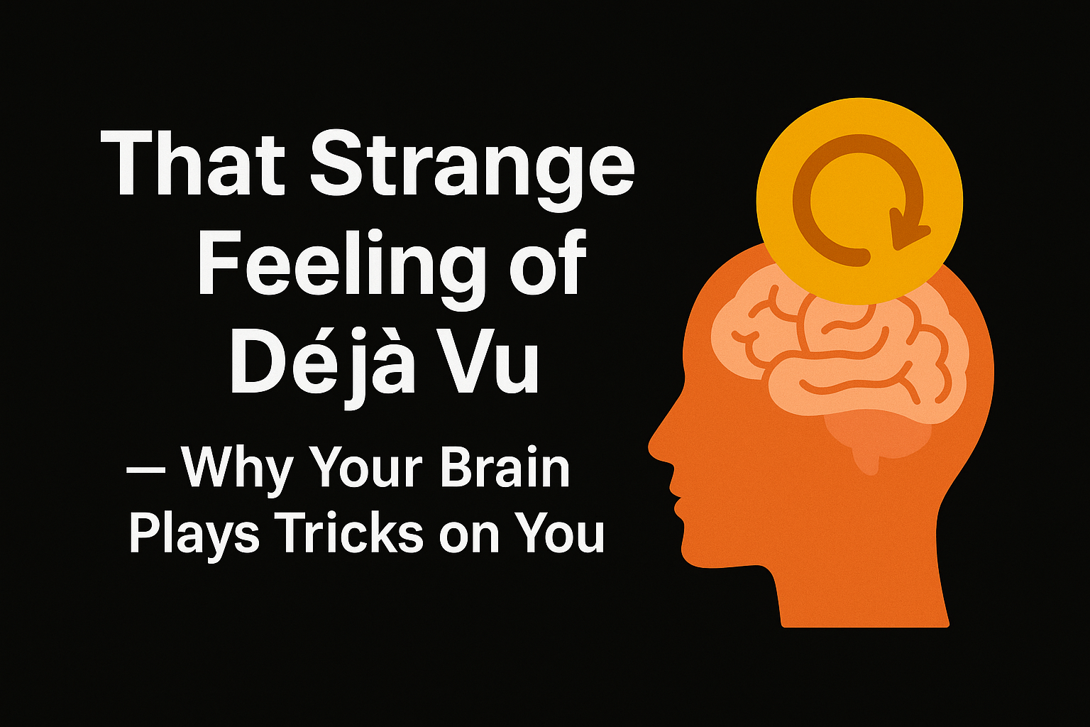 That Strange Feeling of Déjà Vu — Why Your Brain Plays Tricks on You